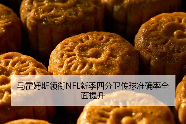 马霍姆斯领衔NFL新季四分卫传球准确率全面提升