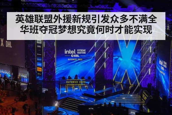 英雄联盟外援新规引发众多不满全华班夺冠梦想究竟何时才能实现